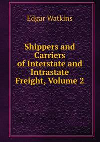 Shippers and Carriers of Interstate and Intrastate Freight, Volume 2