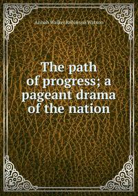 The path of progress; a pageant drama of the nation
