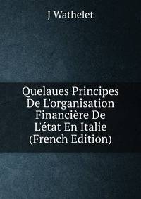 Quelaues Principes De L'organisation Financi?re De L'?tat En Italie (French Edition)
