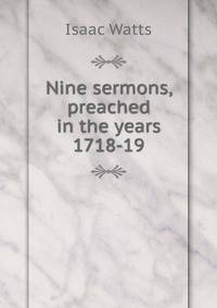 Nine sermons, preached in the years 1718-19