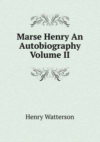 Marse Henry An Autobiography Volume II