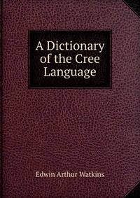 A Dictionary of the Cree Language
