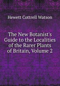 The New Botanist's Guide to the Localities of the Rarer Plants of Britain, Volume 2