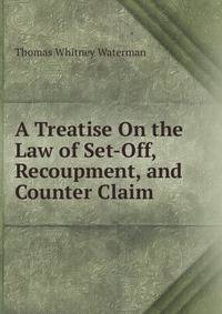 A Treatise On the Law of Set-Off, Recoupment, and Counter Claim