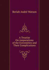 A Treatise On Amputations of the Extremities and Their Complications