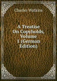A Treatise On Copyholds, Volume 1 (German Edition)