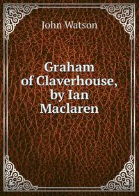 Graham of Claverhouse, by Ian Maclaren