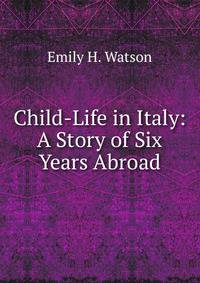 Child-Life in Italy: A Story of Six Years Abroad