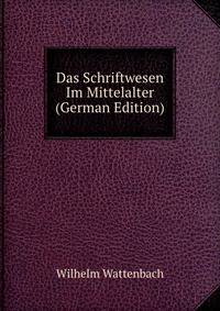 Das Schriftwesen Im Mittelalter (German Edition)