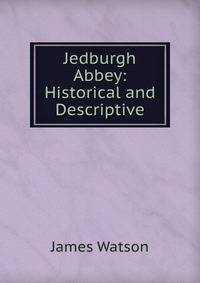 Jedburgh Abbey: Historical and Descriptive