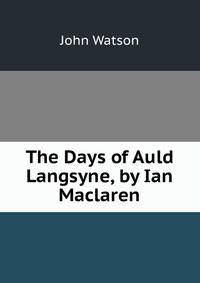 The Days of Auld Langsyne, by Ian Maclaren
