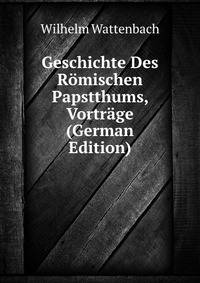 Geschichte Des R?mischen Papstthums, Vortr?ge (German Edition)