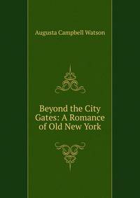Beyond the City Gates: A Romance of Old New York
