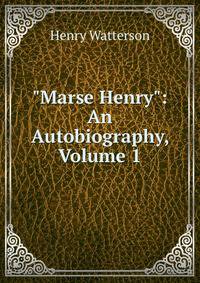 "Marse Henry": An Autobiography, Volume 1