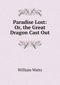 Paradise Lost: Or, the Great Dragon Cast Out