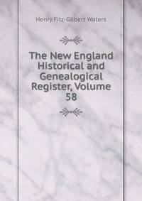 The New England Historical and Genealogical Register, Volume 58