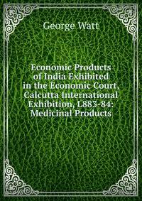 Economic Products of India Exhibited in the Economic Court, Calcutta International Exhibition, L883-84: Medicinal Products