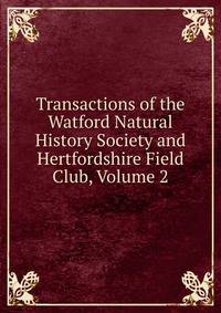 Transactions of the Watford Natural History Society and Hertfordshire Field Club, Volume 2