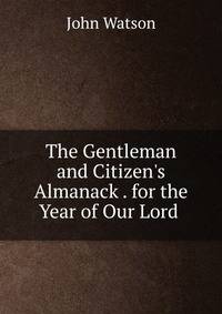 The Gentleman and Citizen's Almanack . for the Year of Our Lord .