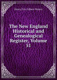 The New England Historical and Genealogical Register, Volume 51