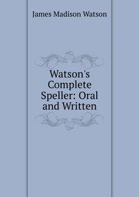 Watson's Complete Speller: Oral and Written