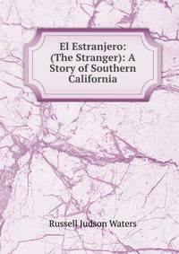 El Estranjero: (The Stranger): A Story of Southern California