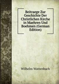 Beitraege Zur Geschichte Der Christlichen Kirche in Maehren Und Boehmen (German Edition)