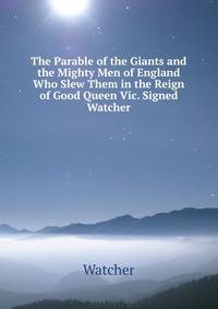 The Parable of the Giants and the Mighty Men of England Who Slew Them in the Reign of Good Queen Vic. Signed Watcher.
