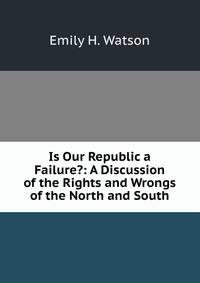 Is Our Republic a Failure?: A Discussion of the Rights and Wrongs of the North and South