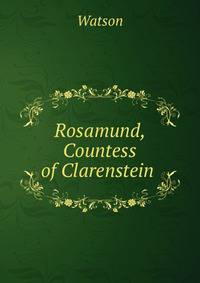 Rosamund, Countess of Clarenstein .