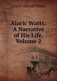 Alaric Watts: A Narrative of His Life, Volume 2