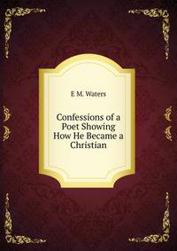 Confessions of a Poet Showing How He Became a Christian