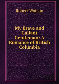 My Brave and Gallant Gentleman: A Romance of British Columbia