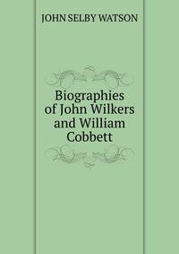 Biographies of John Wilkers and William Cobbett