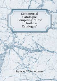 Commercial Catalogue Compiling: "How to build' a Catalogue"