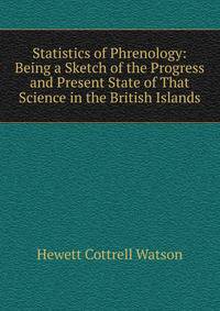 Statistics of Phrenology: Being a Sketch of the Progress and Present State of That Science in the British Islands