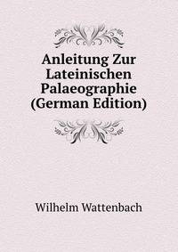 Anleitung Zur Lateinischen Palaeographie (German Edition)