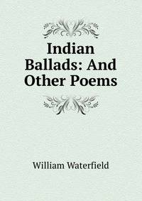 Indian Ballads: And Other Poems