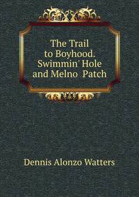 The Trail to Boyhood. Swimmin' Hole and Melno Patch