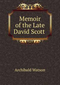Memoir of the Late David Scott .