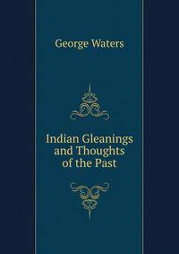 Indian Gleanings and Thoughts of the Past