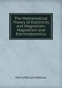 The Mathematical Theory of Electricity and Magnetism: Magnetism and Electrodynamics