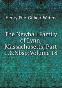 The Newhall Family of Lynn, Massachusetts, Part 1,&amp;Nbsp;Volume 18