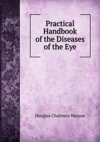 Practical Handbook of the Diseases of the Eye