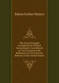 The Great Struggle in England for Honest Government: Considered in Two Lectures with Reference to Civil Service Reform in the United States