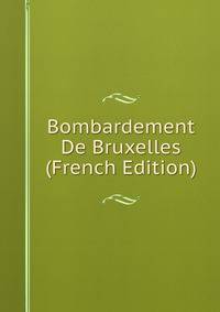 Bombardement De Bruxelles (French Edition)