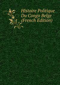Histoire Politique Du Congo Belge (French Edition)
