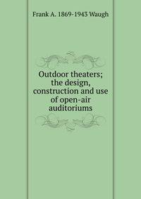 Outdoor theaters; the design, construction and use of open-air auditoriums