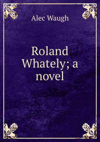 Roland Whately; a novel