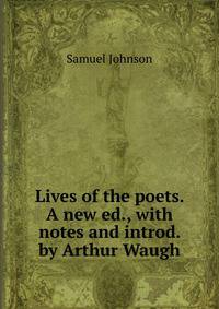 Lives of the poets. A new ed., with notes and introd. by Arthur Waugh